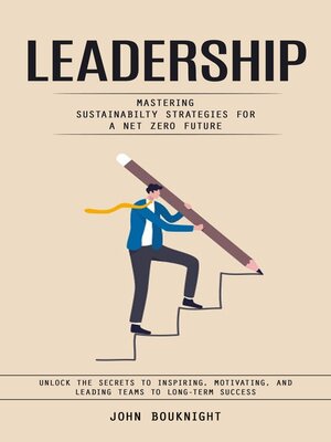 cover image of Leadership--Mastering Sustainabilty Strategies for a Net zero Future (Unlock the Secrets to Inspiring, Motivating, and Leading Teams to Long-Term Success)
